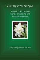 Visiting Mrs. Morgan: A Handbook for Visiting Aging, Homebound and Hospitalized People