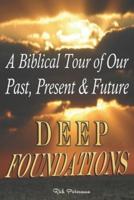 DEEP FOUNDATIONS: A Biblical Tour of Our Past, Present & Future