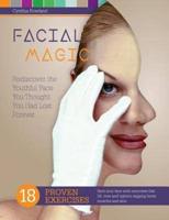 Facial Magic - Rediscover the Youthful Face You Thought You Had Lost Forever!