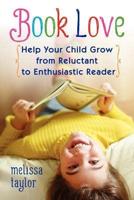 Book Love: Help Your Child Grow from Reluctant to Enthusiastic Reader