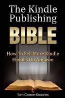 The Kindle Publishing Bible: How To Sell More Kindle Ebooks on Amazon