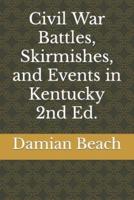 Civil War Battles, Skirmishes, and Events in Kentucky 2nd Ed.