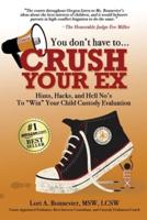 You Don't Have to Crush Your Ex: Hints, Hacks, and Hell-No's to "Win" Your Custody Evaluation