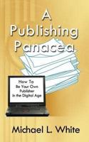 A Publishing Panacea: How to Be Your Own Publisher in the Digital Age