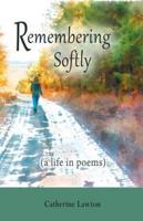 Remembering Softly: A Life in Poems