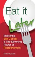 Eat It Later. Mastering Self Control & The Slimming Power of Postponement