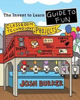 The Invent To Learn Guide To Fun: Makerspace, Classroom, Library, and Home STEM Projects