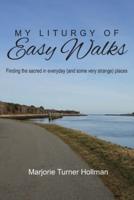 My Liturgy of Easy Walks: Finding the sacred in everyday (and some very strange) places