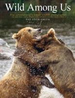 Wild Among Us: True adventures of a female wildlife photographer who stalks bears, wolves, mountain lions, wild horses and other elusive wildlife