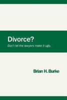 Divorce? Don't Let the Lawyers Make It Ugly.