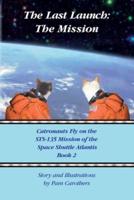The Last Launch:The Mission: Catronauts Fly on the STS-135 Mission of the Space Shuttle Atlantis