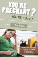 You're Pregnant? You're Fired!
