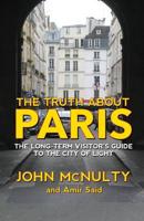 The Truth About Paris: The Long-Term Visitor's Guide to the City of Light
