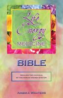 The Life Energy Medicine Bible Volume 1