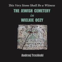 This Very Stone Shall Be a Witness: The Jewish Cemetery in Wielkie Oczy