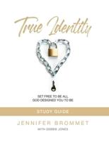 True Identity Study Guide: Set Free to Be All God Designed You to Be