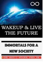 Wakeup & Live The Future:Immortals For A New Society