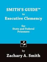 Smith's Guide to Executive Clemency for State and Federal Prisoners