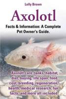 Axolotl. Axolotl Care, Tanks, Habitat, Diet, Buying, Life Span, Food, Cost, Breeding, Regeneration, Health, Medical Research, Fun Facts, and More All