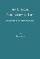 An Ethical Philosophy of Life, Presented in Its Main Outline