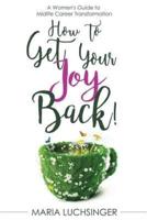 How to Get Your Joy Back!: A Women's Guide to Midlife Career Transformation