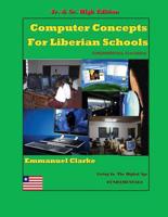 Computer Concepts for Liberian School, Jr. & Sr. High Edition: First Edition