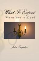 What to Expect When You're Dead