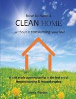 How to Have a Clean Home...Without It Consuming Your Life