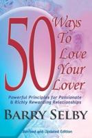 50 Ways To Love Your Lover: Powerful Principles for Passionate & Richly Rewarding Relationships filled with Deeply Fulfilling and Juicy Romance!