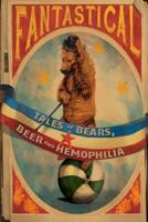 Fantastical: Tales of Bears, Beer and Hemophilia