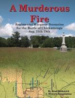 A Murderous Fire: Regimental Wargame Scenarios For The Battle of Chickamauga: Sep. 11th - 19th