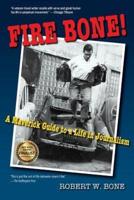 FIRE BONE!: A Maverick Guide to a Life in Journalism