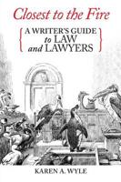 Closest to the Fire: A Writer's Guide to Law and Lawyers