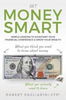 Get Money Smart: Simple Lessons to Kickstart Your Financial Confidence & Grow Your Wealth