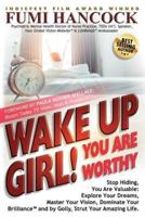 Wake Up Girl, YOU ARE WORTHY: Stop Hiding, You Are Valuable: Explore Your Dreams, Master Your Vision, Dominate Your Brilliance™ and by Golly, Strut Your Amazing Life.