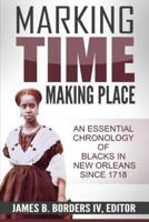 Marking Time, Making Place: A Chronological History of Blacks In New Orleans Since 1718