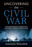 Uncovering the Civil War: Conversations Connecting Our Past, Present, and Future (Volume 2)