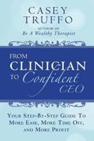 From Clinician To Confident CEO: Your Step-By-Step Guide to More Ease, More Time Off, and More Profit