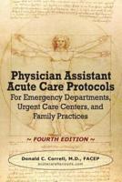 Physician Assistant Acute Care Protocols - FOURTH EDITION: For Emergency Departments, Urgent Care Centers, and Family Practices