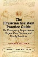 The Physician Assistant Practice Guide - FOURTH EDITION: For Emergency Departments, Urgent Care Centers, and Family Practices