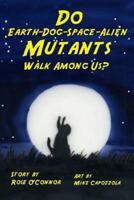 Do Earth-Dog-Space-Alien Mutants Walk Among Us?