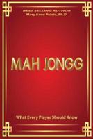 MAH JONGG What Every Player Should Know: A fascinating look at how Mah Jongg came to be the game loved and played by millions.