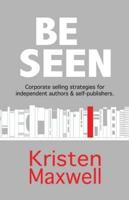 BE SEEN: Corporate selling strategies for independent authors & self-publishers
