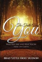 The Truth About You: Who You Are and Why You're Here on Earth