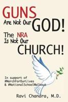 Guns Are Not Our God! The NRA Is Not Our Church!: In Support of #MarchForOurLives & #NationalSchoolWalkout
