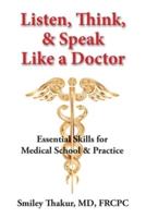 Listen, Think, & Speak Like a Doctor: Essential Skills for Medical School & Practice