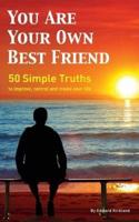 You Are Your Own Best Friend: 50 Simple Truths to Improve, Control and Create Your Life