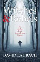 Witches and Rebels: Two Novellas from Pennsylvania History