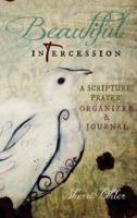 Beautiful Intercession: A Scripture Prayer Organizer & Journal