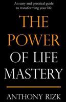 The Power of Life Mastery: An easy and practical guide to transforming your life